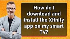 How do I download and install the Xfinity app on my smart TV?