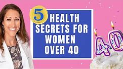 5 Health SECRETS for Women Over The Age of 40!