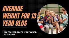 Average Weight for 13 Year Olds | All Factors Added (Body Shape, Size & BMI)