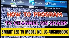 HOW TO PROGRAM TV CHANNEL ON SHARP SMART LED TV MODEL NO. LC-40SA5500X