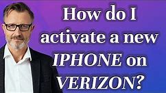 How do I activate a new iPhone on Verizon?