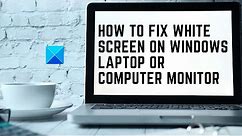 How to fix White Screen on Windows laptop or Computer monitor