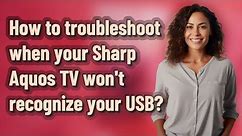 How to troubleshoot when your Sharp Aquos TV won't recognize your USB?