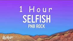 [ 1 HOUR ] PnB Rock - Selfish (Lyrics)