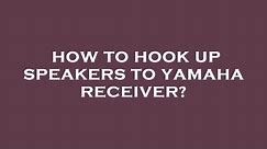 How to hook up speakers to yamaha receiver?