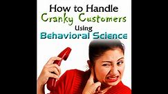 How to Humanistic Handle Cranky Customer Problems Using Behavioral Science.