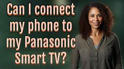 Can I connect my phone to my Panasonic Smart TV?