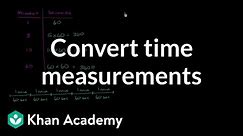 How to convert hours to minutes and minutes to seconds | Khan Academy