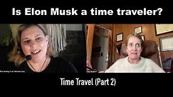 Is Elon Musk a time traveler? Time Travel (Part 2)