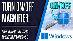 How to Turn On/Off Magnifier on Windows 11 PC or Laptop