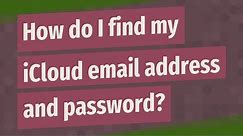 How do I find my iCloud email address and password?