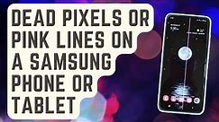 FIXED: Dead Pixels Or Pink Lines On A Samsung Phone Or Tablet