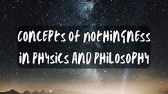 How Physicists and Philosophers View Concepts of Nothingness