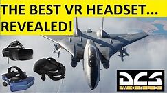 The BEST VR HEADSET for DCS WORLD IS...