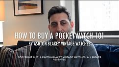 How to Buy a Pocket Watch 101 - By Ashton-Blakey Vintage Watches
