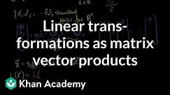 Linear transformations as matrix vector products | Linear Algebra | Khan Academy