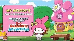My Melody's Top 5 Episodes | Hello Kitty and Friends Supercute Adventures