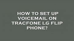 How to set up voicemail on tracfone lg flip phone?