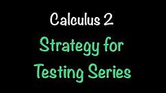 Calculus 2: Strategy for Testing Series (Section 11.7) | Math with Professor V