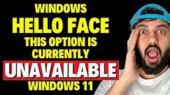 Windows Hello Face this Option is Currently Unavailable Windows 11