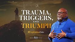 Trauma, Triggers, and Triumph - Bishop T.D. Jakes