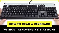 How to clean a keyboard without removing keys properly at home