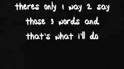 1 thing 2 say 3 words 4 you "I love you"