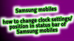 how to change clock settings/ position in status bar of Samsung mobiles