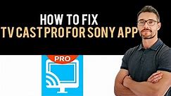 ✅ How To Fix TV Cast Pro for Sony TV App Not Working (Full Guide)