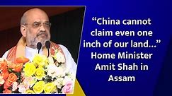 “China cannot claim even one inch of our land…” Home Minister Amit Shah in Assam