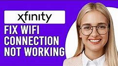 How To Fix Xfinity Wifi Connection Not Working (Why Is My Xfinity Not Connecting To Internet?)