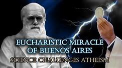 Eucharistic Miracle of Buenos Aires. Bread to Living Human Heart. Science Challenges Atheism.