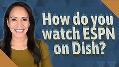 How do you watch ESPN on Dish?