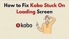 How to Fix Kobo Stuck On Loading Screen