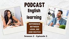 تعلم الانجليزية عن طريق البودكاست 5 - Difference between look, see and watch in English