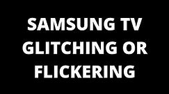 Samsung TV Glitching or Flickering - How to fix