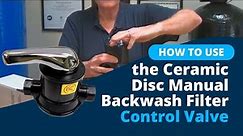How to Use the Ceramic Disc Manual Backwash Filter Control Valve
