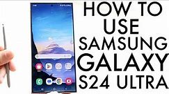 How To Use Samsung Galaxy S24 Ultra! (Complete Beginners Guide)
