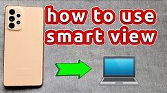 how to use smart view and connect Samsung A53 to windows 10 computer