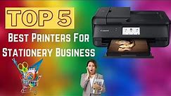 Top 5 Best Printers For Stationery Business In 2024