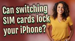 Can switching SIM cards lock your iPhone?