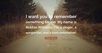 Afbeeldingsresultaten voor Robbie Williams Quotes. Grootte: 205 x 106. Bron: quotefancy.com