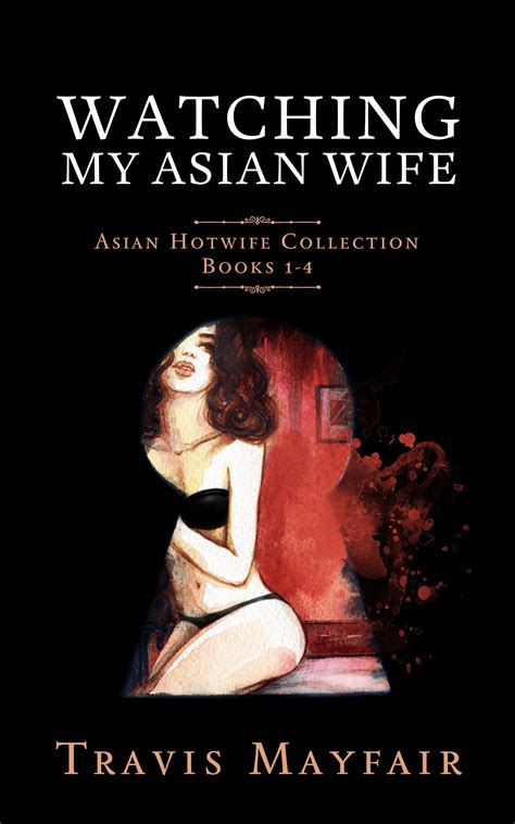 watching my asian wife asian hotwife collection books 1 4 by travis