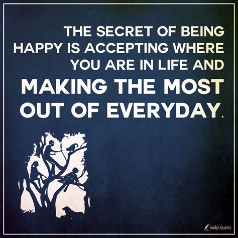 secret   happy  accepting     life  making     everyday