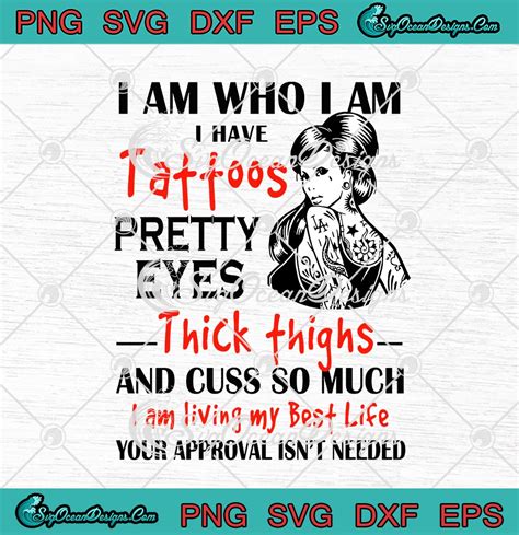 i am who i am i have tattoos pretty eyes thick thighs svg png eps dxf