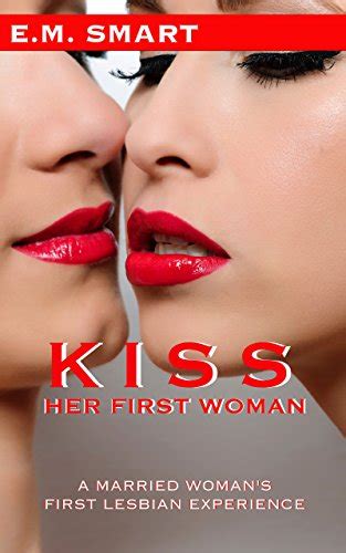 Kiss Her First Woman A Married Woman’s First Lesbian Experience More