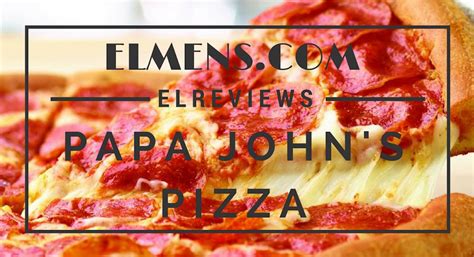 Elmens Elreviews Papa Johns Pizza Elmens