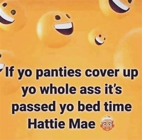 if yo panties cover up yo whole ass its passed yo bed time hattie mae