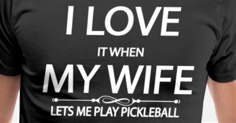 I Love It When My Wife Lets Me Play Pickleball Men’s Premium T Shirt