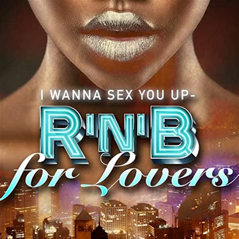 I Wanna Sex You Up R N B For Lovers [explicit] By Various Artists On